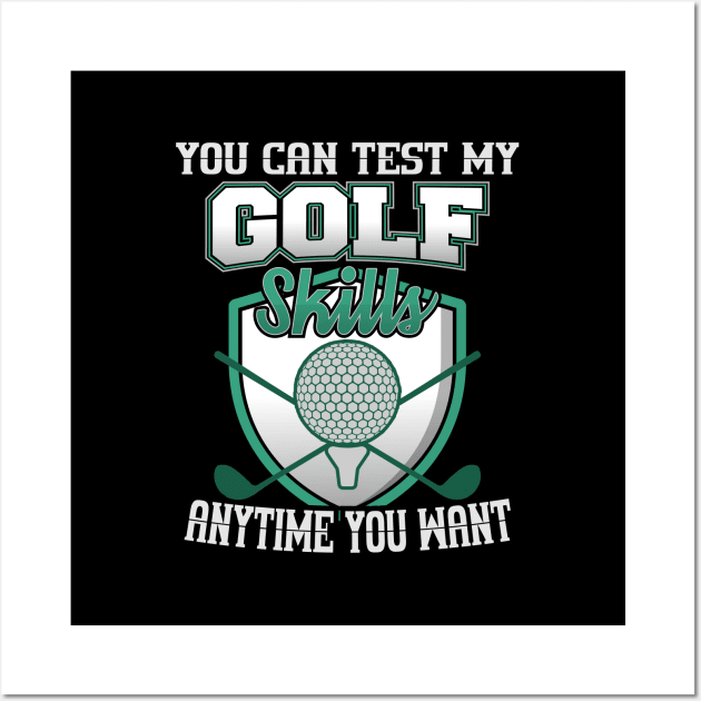 You Can Test My Golf Skills Anytime You Want Wall Art by YouthfulGeezer